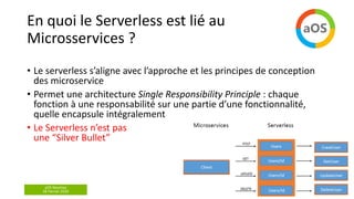 aOS Noumea
28 Février 2020
En quoi le Serverless est lié au
Microsservices ?
• Le serverless s’aligne avec l’approche et l...