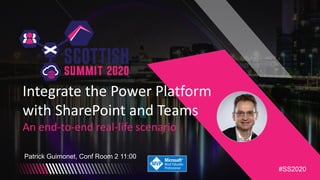 Integrate the Power Platform
with SharePoint and Teams
An end-to-end real-life scenario
Patrick Guimonet, Conf Room 2 11:00
#SS2020
 