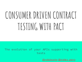 CONSUMER DRIVEN CONTRACT
TESTING WITH PACT
The evolution of your APIs supporting with
tests
@nelisboucke @matteo_pierro
 