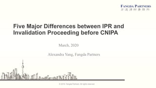 © 2019 Fangda Partners. All rights reserved.
Five Major Differences between IPR and
Invalidation Proceeding before CNIPA
March, 2020
Alexandra Yang, Fangda Partners
 