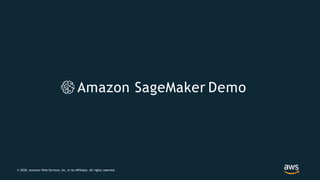 Amazon SageMaker Demo
© 2020, Amazon Web Services, Inc. or its Affiliates. All rights reserved.
 