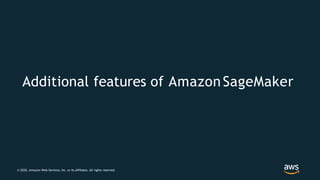 Additional features of AmazonSageMaker
© 2020, Amazon Web Services, Inc. or its Affiliates. All rights reserved.
 