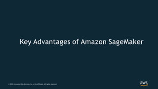 Key Advantages of Amazon SageMaker
© 2020, Amazon Web Services, Inc. or its Affiliates. All rights reserved.
 