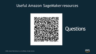 Useful Amazon SageMaker resources
Questions
© 2020, Amazon Web Services, Inc. or its Affiliates. All rights reserved.
 