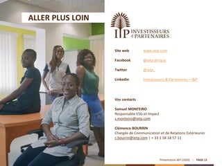 Présentation I&P (2020) PAGE 12
Vos contacts
Samuel MONTEIRO
Responsable ESG et Impact
s.monteiro@ietp.com
Clémence BOURRI...