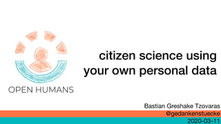 citizen science using
your own personal data
Bastian Greshake Tzovaras

@gedankenstuecke

2020-03-11
 