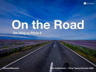 On the RoadDer Weg zu Plone 6
Timo Stollenwerk — Plone Tagung Dresden 2020@timostollenwerk
 