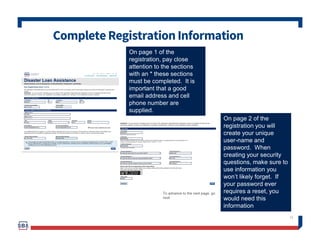 Complete RegistrationInformation
21
On page 1 of the
registration, pay close
attention to the sections
with an * these sections
must be completed. It is
important that a good
email address and cell
phone number are
supplied.
On page 2 of the
registration you will
create your unique
user-name and
password. When
creating your security
questions, make sure to
use information you
won’t likely forget. If
your password ever
requires a reset, you
would need this
information
To advance to the next page, go
next
 