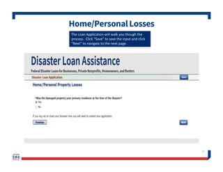 DeclarationSelection
43
On the same line as the
“Save” icon you also can
see the “Progress” of the
Disaster Loan Applicati...