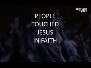 PEOPLE
TOUCHED
JESUS
IN FAITH
 