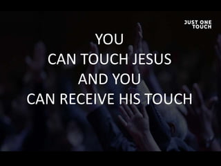 YOU
CAN TOUCH JESUS
AND YOU
CAN RECEIVE HIS TOUCH
 