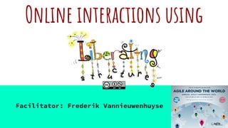 Online interactions using
Facilitator: Frederik Vannieuwenhuyse
 