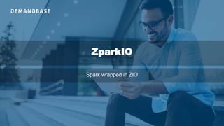 ZparkIO
Spark wrapped in ZIO
 