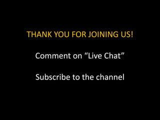 THANK YOU FOR JOINING US!
Comment on “Live Chat”
Subscribe to the channel
 