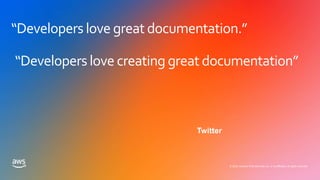 © 2020, Amazon Web Services, Inc. or its affiliates. All rights reserved.
“Developers love great documentation.”
“Developers love creating great documentation”
Twitter
 