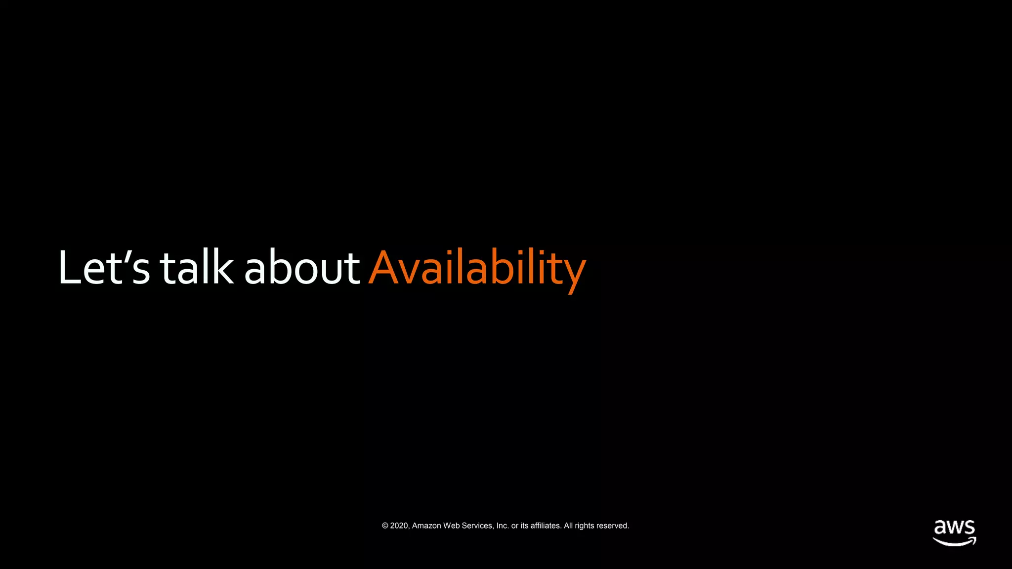 © 2020, Amazon Web Services, Inc. or its affiliates. All rights reserved.
Let’s talk aboutAvailability
 