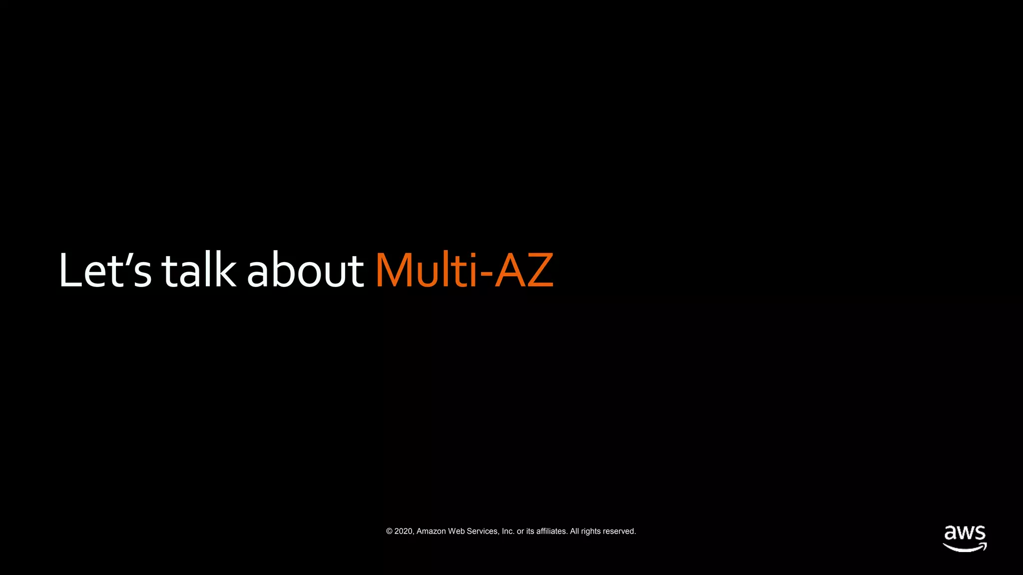 © 2020, Amazon Web Services, Inc. or its affiliates. All rights reserved.
Let’s talk about Multi-AZ
 