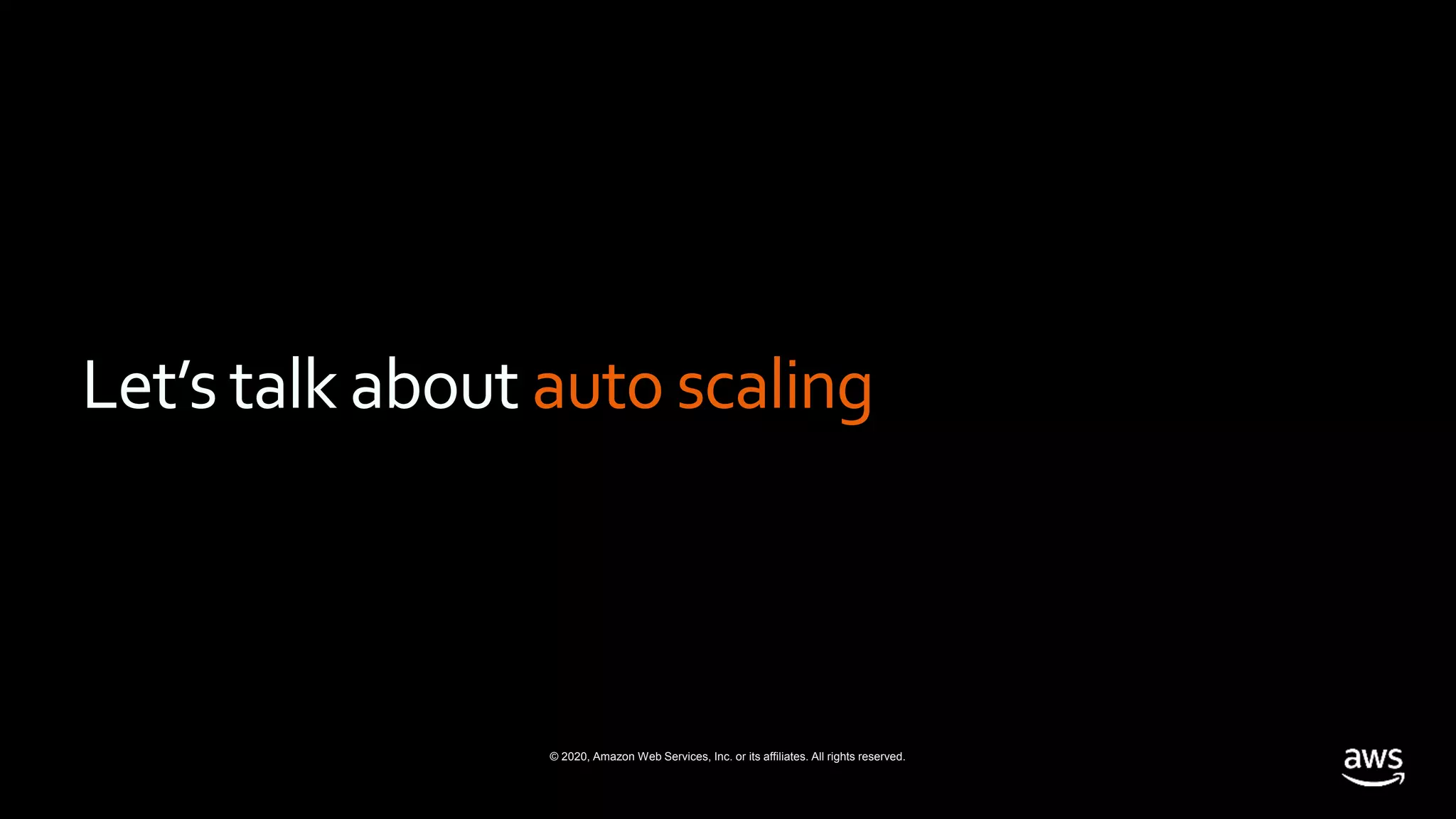 © 2020, Amazon Web Services, Inc. or its affiliates. All rights reserved.
Let’s talk about auto scaling
 