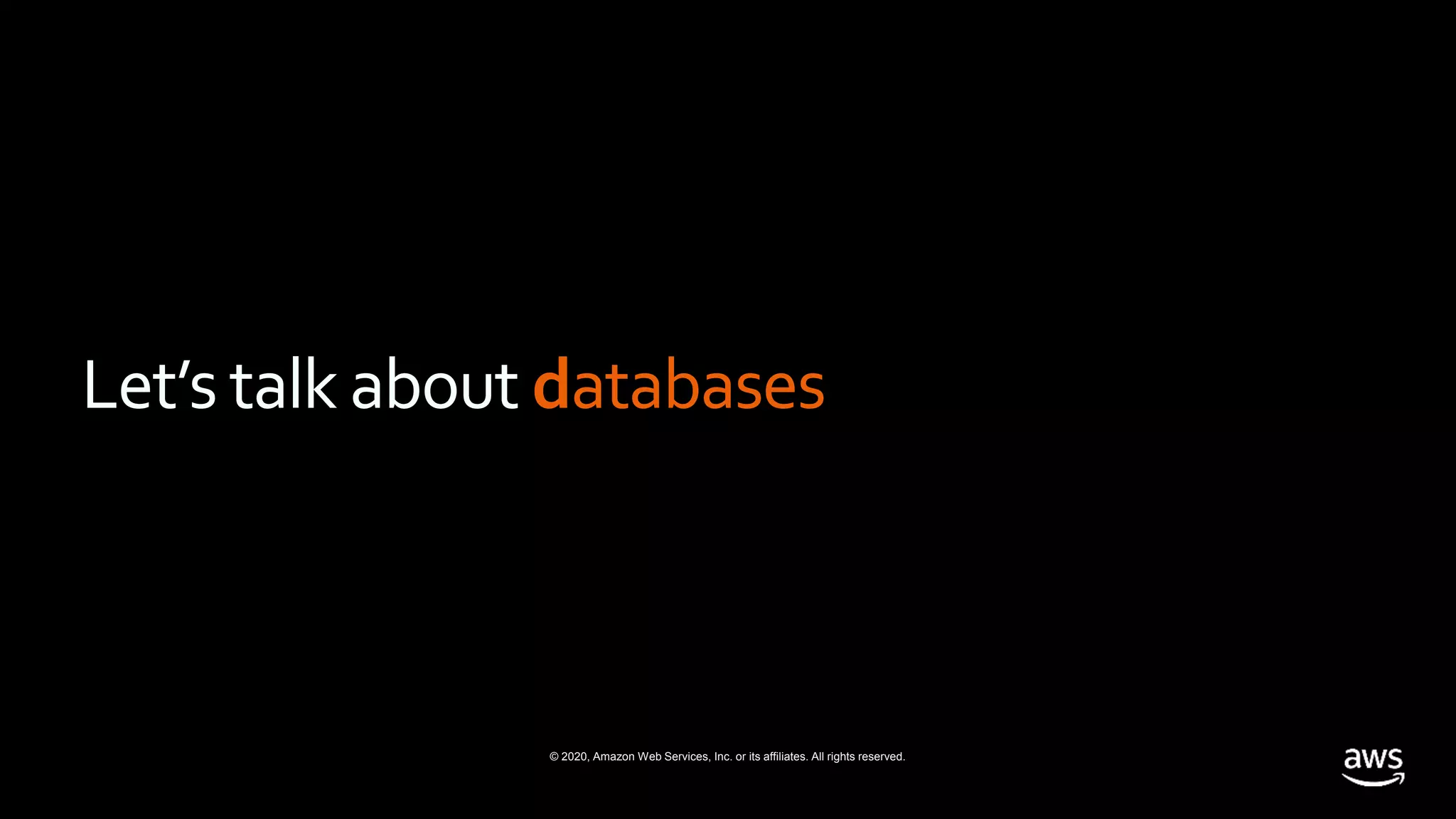 © 2020, Amazon Web Services, Inc. or its affiliates. All rights reserved.
Let’s talk about databases
 