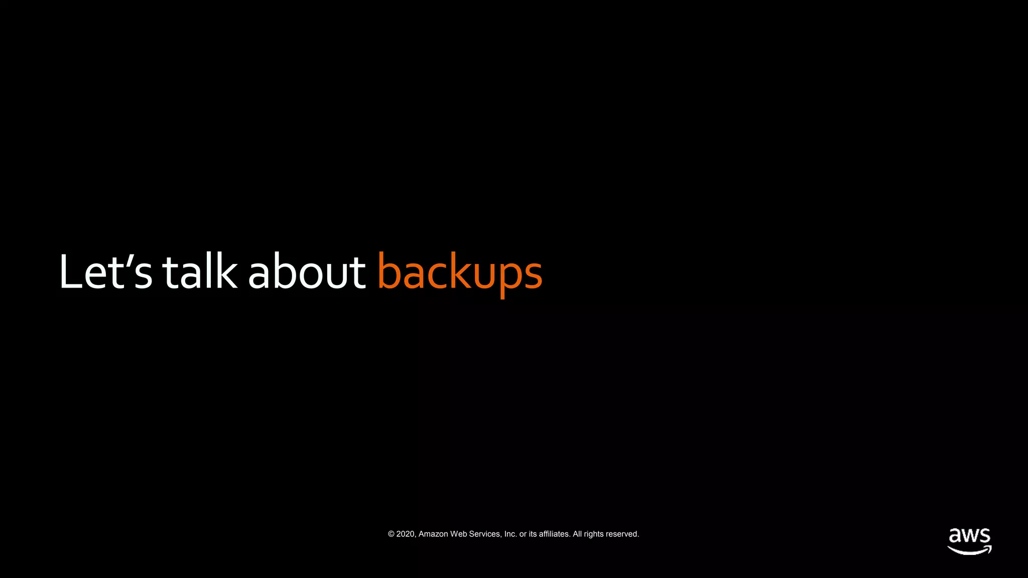 © 2020, Amazon Web Services, Inc. or its affiliates. All rights reserved.
Let’s talk about backups
 
