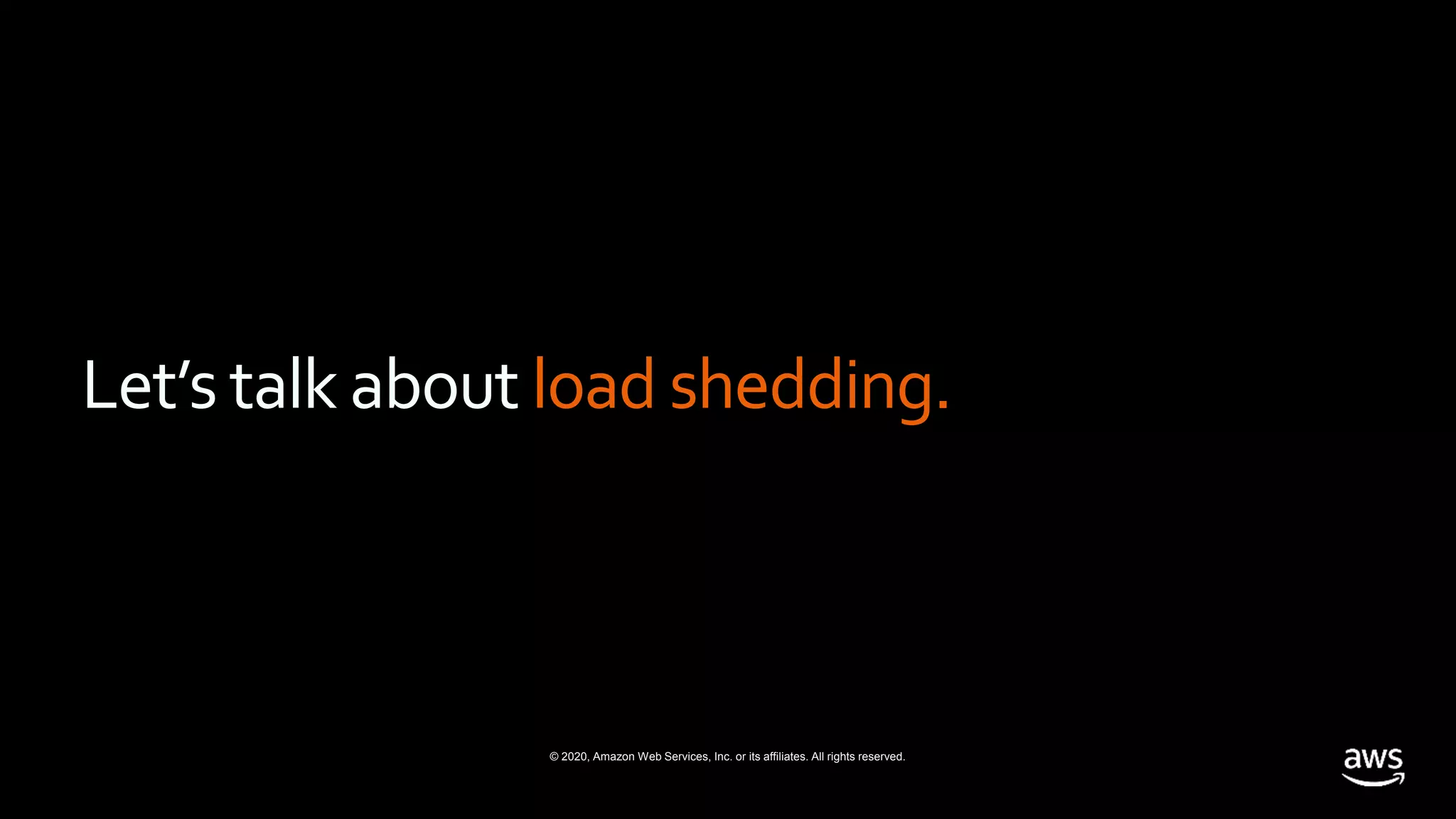 © 2020, Amazon Web Services, Inc. or its affiliates. All rights reserved.
Let’s talk about load shedding.
 