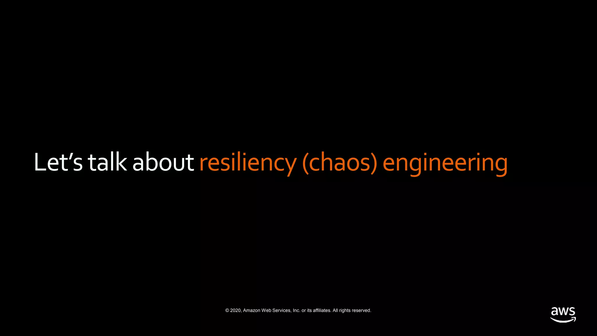 © 2020, Amazon Web Services, Inc. or its affiliates. All rights reserved.
Let’s talk aboutresiliency (chaos) engineering
 