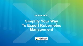 Simplify Your Way
To Expert Kubernetes
Management
A P R I L 1 5 , 2 0 2 0
 