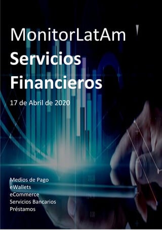MonitorLatAm
Servicios
Financieros
17 de Abril de 2020
Medios de Pago
eWallets
eCommerce
Servicios Bancarios
Préstamos
 