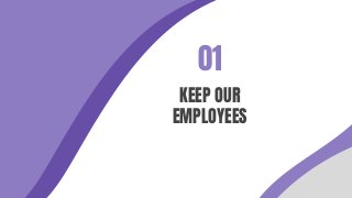 KEEP OUR
EMPLOYEES
01
 
