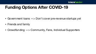Funding Options After COVID-19
• Government loans —> Don’t cover pre-revenue startups yet

• Friends and family 

• Crowdf...