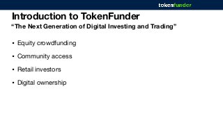 Introduction to TokenFunder
“The Next Generation of Digital Investing and Trading”
• Equity crowdfunding

• Community acce...