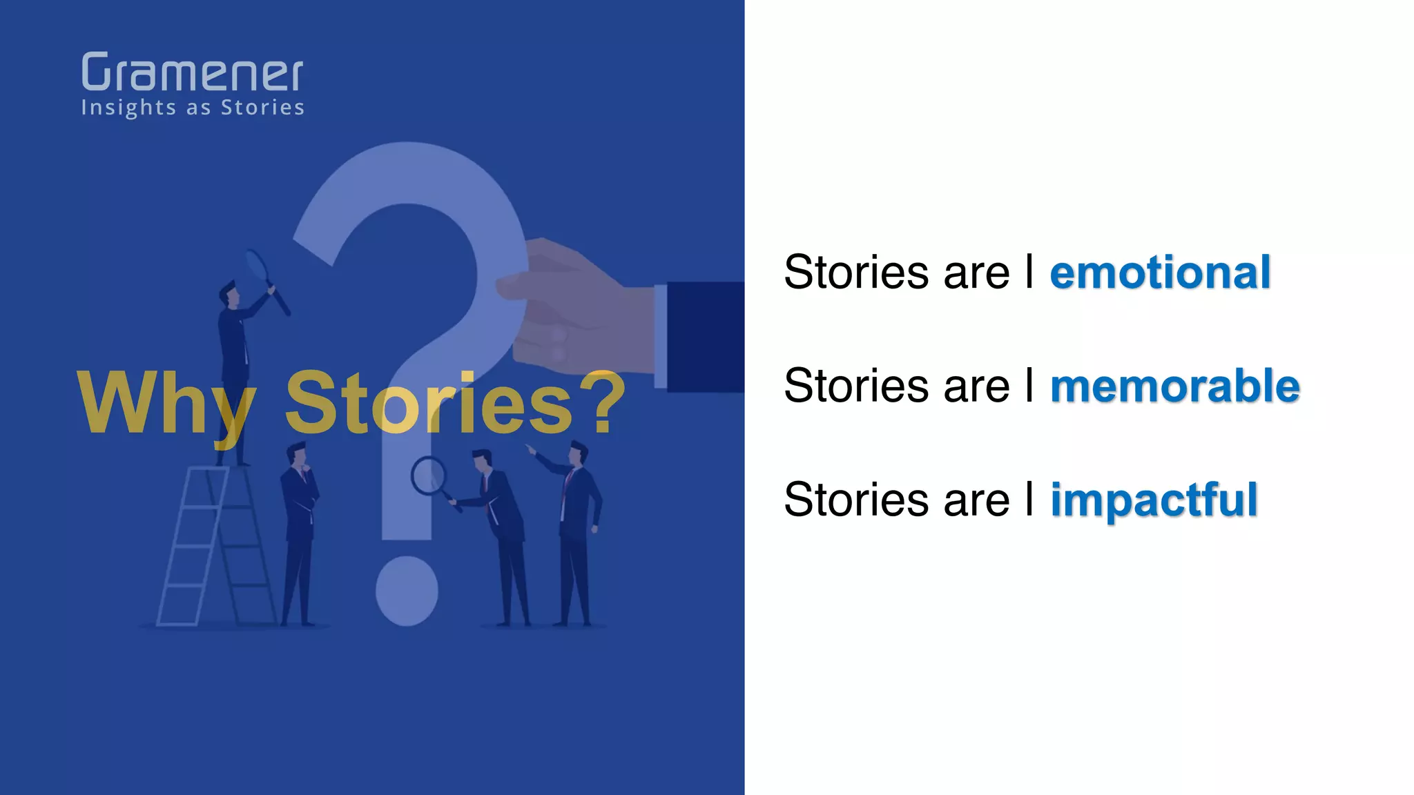 Why Stories?
Stories are | emotional
Stories are | memorable
Stories are | impactful
 