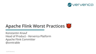 © 2019 Ververica
Konstantin Knauf
Head of Product - Ververica Platform
Apache Flink Committer
@snntrable
 