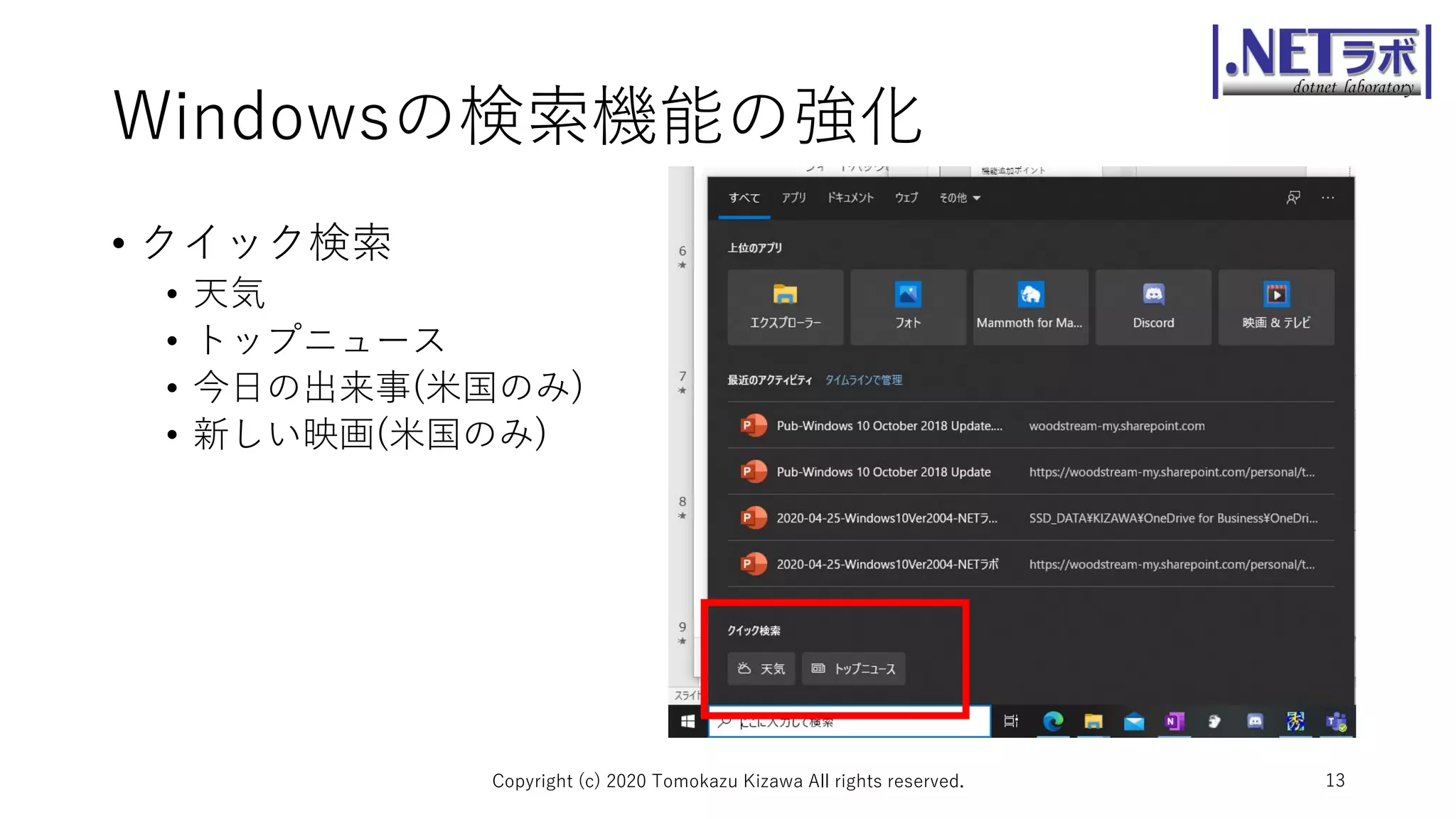 Windowsの検索機能の強化
• クイック検索
• 天気
• トップニュース
• 今日の出来事(米国のみ)
• 新しい映画(米国のみ)
Copyright (c) 2020 Tomokazu Kizawa All rights reserved. 13
 