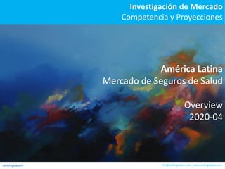 info@rankingslatam.com – www.rankingslatam.com
Investigación de Mercado
Competencia y Proyecciones
América Latina
Mercado de Seguros de Salud
Overview
2020-04
 