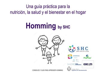 Una guía práctica para la
nutrición, la salud y el bienestar en el hogar
Homming by SHC
CONSEJOS Y GUÍA PARA APRENDER HOMMING
 