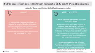 31/01/2020© FIDAL 2020 58
Un ajustement du crédit d’impôt recherche et du crédit d’impôt innovation2.4.3
AVANT APRÈS LA LF 2020
Entrée en vigueur : modifications applicables pour les
dépenses exposées à compter du 1er janvier 2020.
Les entreprises qui engagent plus de 2 M € de
dépenses de recherche devaient joindre à leur
déclaration de crédit d'impôt recherche un état
spécial d’avancement des travaux.
Le défaut de production de cet état est sanctionné
par une amende de 1 500€
Le seuil de l’obligation documentaire renforcé est
porté de 2 à 100 M€
Pour les entreprises réalisant des dépenses de
recherche entre 10 et 100 M€ : obligation
documentaire renforcée MAIS simplifiée (doivent
uniquement joindre à leur déclaration de CIR un état
précisant la part de titulaires d’un doctorat financés
par ces dépenses ou recrutés sur leur base, le
nombre d’équivalents temps plein correspondant et
leur rémunération moyenne).
La majoration de pénalité pour défaut de
production de l’obligation documentaire (1500 € au
lieu de 150 €) serait limitée aux seules entreprises
engageant plus de 100 M€ de dépenses de
recherche
…et enfin d’une modification de l’obligation documentaire.
 