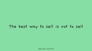 @steviephil #AntiSell
The best way to sell is not to sell
 