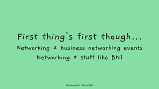 @steviephil #AntiSell
First thing's first though…
Networking = business networking events
Networking = stuff like BNI
 
