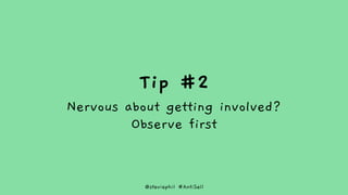 @steviephil #AntiSell
Tip #2
Nervous about getting involved?
Observe first
 