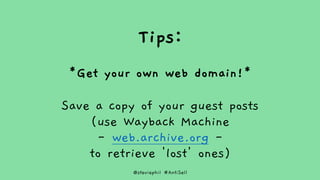 @steviephil #AntiSell
Tips:
*Get your own web domain!*
Save a copy of your guest posts
(use Wayback Machine
- web.archive....