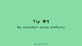 @steviephil #AntiSell
Tip #9
Be consistent across platforms
 