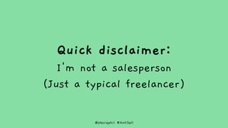 @steviephil #AntiSell
Quick disclaimer:
I'm not a salesperson
(Just a typical freelancer)
 