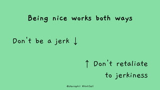 @steviephil #AntiSell
Being nice works both ways
Don't be a jerk ↓
↑ Don't retaliate
to jerkiness
 