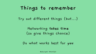 @steviephil #AntiSell
Things to remember
Try out different things (but…)
Networking takes time
(so give things chance)
Do ...