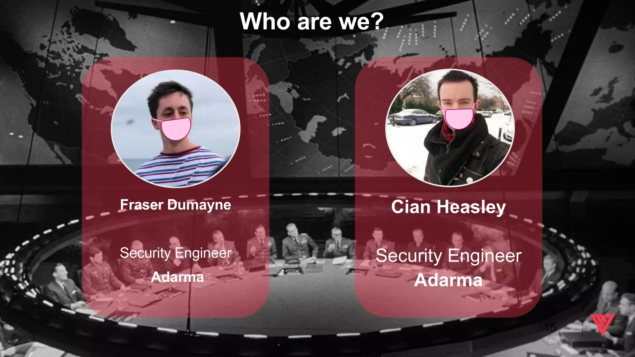 Fraser Dumayne
Security Engineer
Adarma
Who are we?
Cian Heasley
Security Engineer
Adarma
15
 