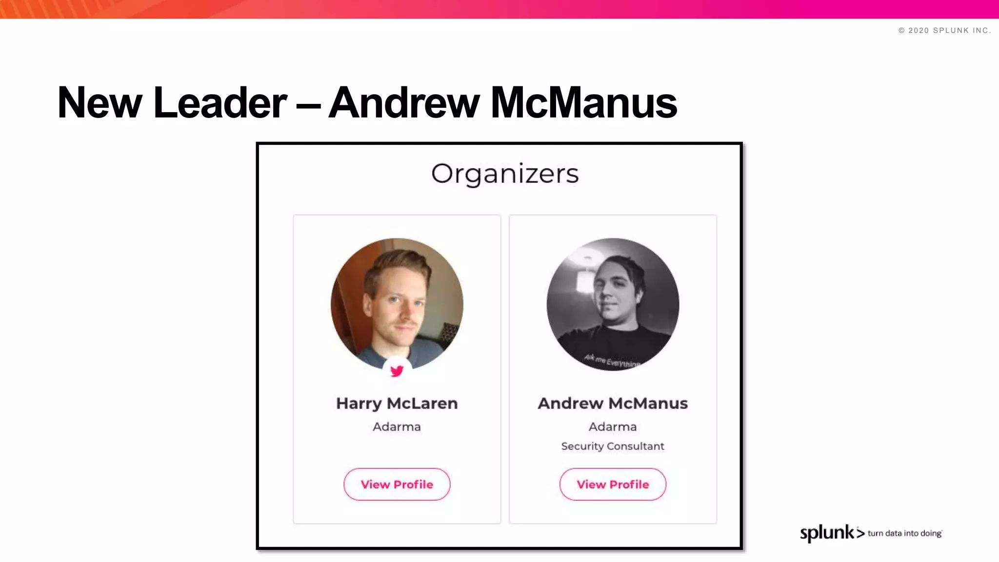 © 2 0 2 0 S P L U N K I N C .
New Leader – Andrew McManus
 