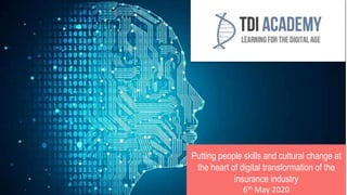 Putting people skills and cultural change at
the heart of digital transformation of the
insurance industry
6th May 2020
 