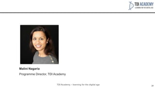 31
Malini Nagaria
Programme Director, TDI Academy
TDI Academy – learning for the digital age
 