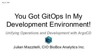 You Got GitOps In My
Development Environment!
Unifying Operations and Development with ArgoCD
Julian Mazzitelli, CIO BioBox Analytics Inc.
May 12, 2020
 